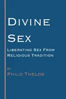 Göttlicher Sex: Die Befreiung des Sex aus der religiösen Tradition - Divine Sex: Liberating Sex from Religious Tradition