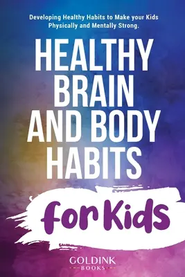 Gesunde Gehirn- und Körpergewohnheiten für Kinder: Gesunde Gewohnheiten entwickeln, um Ihre Kinder körperlich und geistig stark zu machen - Healthy Brain and Body Habits for Kids: Developing Healthy Habits to Make Your Kids Physically and Mentally Strong