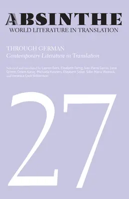 Absinth: Weltliteratur in Übersetzung: Band 27: Durchs Deutsche: Zeitgenössische Literatur in Übersetzung - Absinthe: World Literature in Translation: Volume 27: Through German: Contemporary Literature in Translation