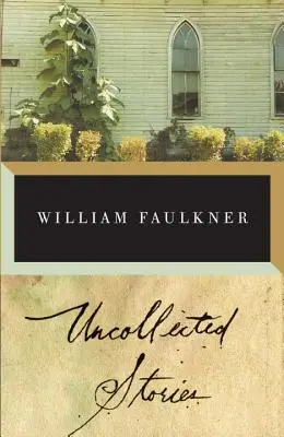 Ungesammelte Erzählungen von William Faulkner - The Uncollected Stories of William Faulkner