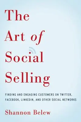 Die Kunst des Social Selling: Kunden auf Twitter, Facebook, LinkedIn und anderen sozialen Netzwerken finden und ansprechen - The Art of Social Selling: Finding and Engaging Customers on Twitter, Facebook, LinkedIn, and Other Social Networks