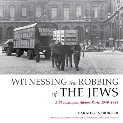 Zeuge des Judenraubs: Ein fotografisches Album, Paris, 1940-1944 - Witnessing the Robbing of the Jews: A Photographic Album, Paris, 1940-1944