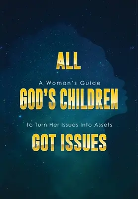 All God's Children Got Issues: Ein Leitfaden für Frauen, um ihre Probleme in Vorteile zu verwandeln - All God's Children Got Issues: A Woman's Guide to Turn Her Issues Into Assets