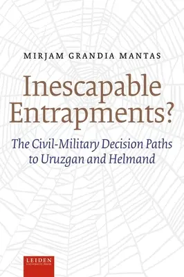 Unentrinnbare Verstrickungen? Die zivil-militärischen Entscheidungswege in Uruzgan und Helmand - Inescapable Entrapments?: The Civil-Military Decision Paths to Uruzgan and Helmand