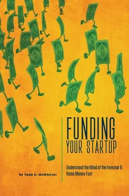 Finanzierung Ihres Startups: Die Denkweise von Investoren verstehen und schnell Geld auftreiben - Funding Your Startup: Understand the Mind of the Investor and Raise Money Fast