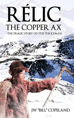 Rlic Die Kupferaxt: Die tragische Geschichte von Ötzi, dem Mann aus dem Eis - Rlic The Copper Ax: The Tragic Story of Otzi the Iceman