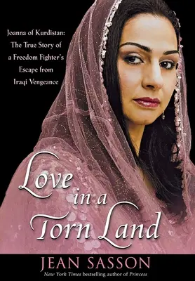 Liebe in einem zerrissenen Land: Joanna von Kurdistan: Die wahre Geschichte der Flucht einer Freiheitskämpferin vor der irakischen Rache - Love in a Torn Land: Joanna of Kurdistan: The True Story of a Freedom Fighter's Escape from Iraqi Vengeance