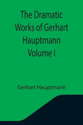 Die dramatischen Werke von Gerhart Hauptmann Band I - The Dramatic Works of Gerhart Hauptmann Volume I