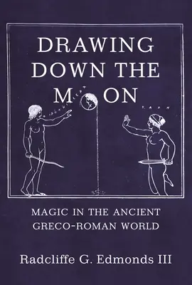 Den Mond herabziehen: Magie in der antiken griechisch-römischen Welt - Drawing Down the Moon: Magic in the Ancient Greco-Roman World