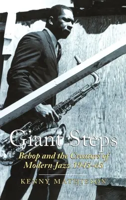 Riesige Schritte: Bebop und die Schöpfer des modernen Jazz, 1945-65 - Giant Steps: Bebop and the Creators of Modern Jazz, 1945-65