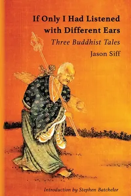 Hätte ich nur mit anderen Ohren zugehört: Drei buddhistische Erzählungen - If Only I Had Listened with Different Ears: Three Buddhist Tales