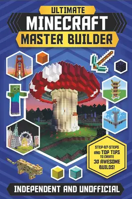 Der ultimative Minecraft Master Builder (unabhängig & inoffiziell): Schritt-für-Schritt-Anleitungen und Top-Tipps für 30 fantastische Builds! - The Ultimate Minecraft Master Builder (Independent & Unofficial): Step-By-Steps and Top Tips to Create 30 Awesome Builds!