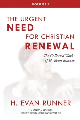 Die gesammelten Werke von H. Evan Runner, Bd. 4: Die dringende Notwendigkeit christlicher Erneuerung - The Collected Works of H. Evan Runner, Vol. 4: The Urgent Need for Christian Renewal