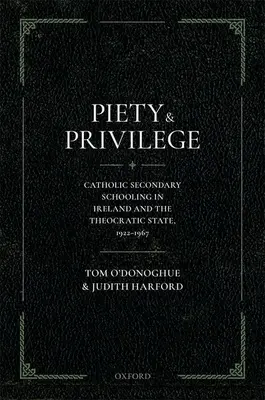 Frömmigkeit und Privileg: Die katholische Sekundarschule in Irland und der theokratische Staat, 1922-1967 - Piety and Privilege: Catholic Secondary Schooling in Ireland and the Theocratic State, 1922-1967