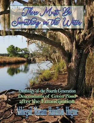 Da muss etwas im Wasser sein: Anthologie der vierten Generation: Nachkommen von Green Pond nach der Emanzipation - There Must Be Something in the Water: Anthology of the Fourth Generation: Descendants of Green Pond after the Emancipation