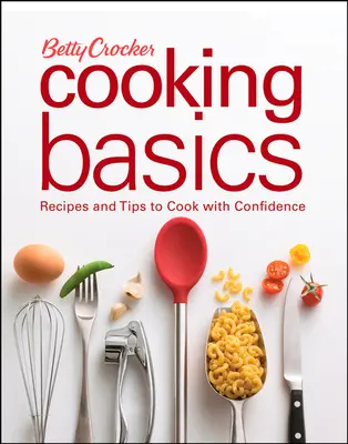 Betty Crocker Grundlagen des Kochens: Rezepte und Tipps für selbstbewusstes Kochen - Betty Crocker Cooking Basics: Recipes and Tips Tocook with Confidence