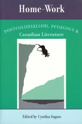 Heimarbeit: Postkolonialismus, Pädagogik und kanadische Literatur - Home-Work: Postcolonialism, Pedagogy, and Canadian Literature