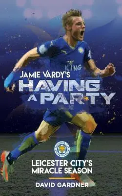 Jamie Vardy feiert eine Party: Die Wundersaison von Leicester City - Jamie Vardy's Having a Party: Leicester City's Miracle Season