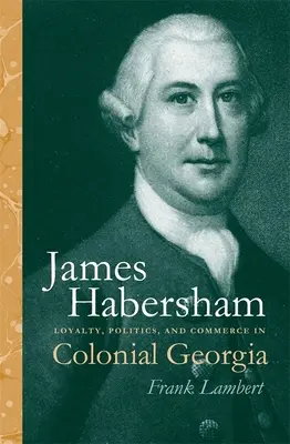 James Habersham: Loyalität, Politik und Handel im kolonialen Georgia - James Habersham: Loyalty, Politics, and Commerce in Colonial Georgia