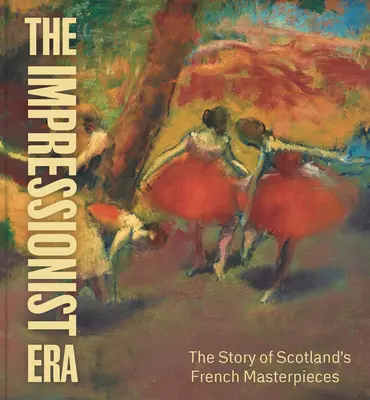 Die Ära des Impressionismus - Die Geschichte der französischen Meisterwerke in Schottland - Impressionist Era - The Story of Scotland's French Masterpieces