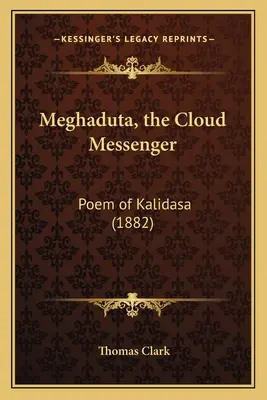 Meghaduta, der Wolkenbote: Gedicht von Kalidasa (1882) - Meghaduta, the Cloud Messenger: Poem of Kalidasa (1882)