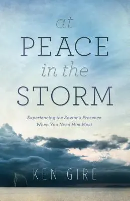 In der Ruhe des Sturms: Die Gegenwart des Erlösers erfahren, wenn man ihn am meisten braucht - At Peace in the Storm: Experiencing the Savior's Presence When You Need Him Most