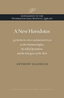 Ein neuer Herodot: Laonikos Chalkokondyles über das Osmanische Reich, den Untergang von Byzanz und das Entstehen des Westens - A New Herodotos: Laonikos Chalkokondyles on the Ottoman Empire, the Fall of Byzantium, and the Emergence of the West