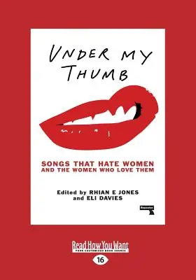 Unter meinem Daumen: Lieder, die Frauen hassen, und die Frauen, die sie lieben (Großdruck 16pt) - Under My Thumb: Songs That Hate Women and the Women Who Love Them (Large Print 16pt)