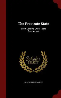 The Prostrate State: South Carolina unter der Negerregierung - The Prostrate State: South Carolina Under Negro Government