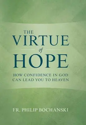 Die Tugend der Hoffnung: Wie das Vertrauen in Gott Sie in den Himmel führt - The Virtue of Hope: How Confidence in God Can Lead You to Heaven