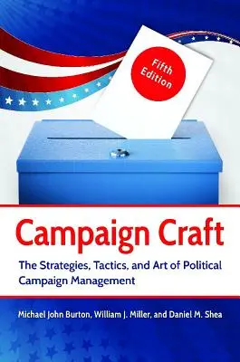 Campaign Craft: Strategien, Taktik und Kunst der politischen Kampagnenführung - Campaign Craft: The Strategies, Tactics, and Art of Political Campaign Management