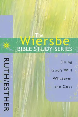 Die Wiersbe-Bibelstudienreihe: Rut/Esther: Den Willen Gottes tun, koste es, was es wolle - The Wiersbe Bible Study Series: Ruth / Esther: Doing God's Will Whatever the Cost