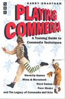 Commedia spielen: Ein Trainingshandbuch für Commedia-Techniken - Playing Commedia: A Training Guide to Commedia Techniques