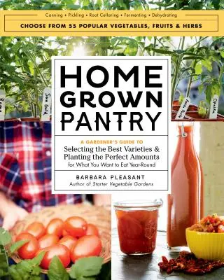 Hausgemachte Speisekammer: Ein Leitfaden für Gärtner zur Auswahl der besten Sorten und zum Anpflanzen der perfekten Mengen für den ganzjährigen Verzehr - Homegrown Pantry: A Gardener's Guide to Selecting the Best Varieties & Planting the Perfect Amounts for What You Want to Eat Year-Round