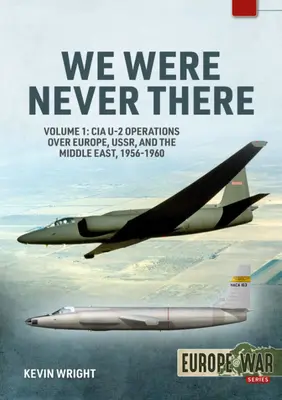 Wir waren nie da: Band 1: CIA U-2-Operationen über Europa, der Ussr und dem Nahen Osten, 1956-1960 - We Were Never There: Volume 1: CIA U-2 Operations Over Europe, Ussr, and the Middle East, 1956-1960