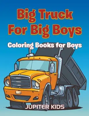 Große Trucks für große Jungs: Malbücher Junge - Big Trucks For Big Boys: Coloring Books Boy
