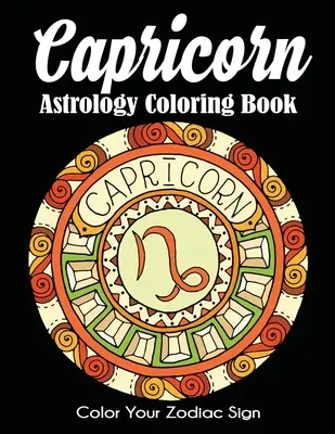 Steinbock Astrologie Malbuch: Färben Sie Ihr Tierkreiszeichen - Capricorn Astrology Coloring Book: Color Your Zodiac Sign