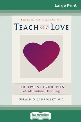 Nur die Liebe lehren: Die zwölf Prinzipien der Einstellungsheilung (16pt Large Print Edition) - Teach Only Love: The Twelve Principles of attitudinal Healing (16pt Large Print Edition)