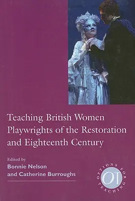 Teaching British Women Playwriters of the Restoration and Eighteenth Century - Teaching British Women Playwrights of the Restoration and Eighteenth Century