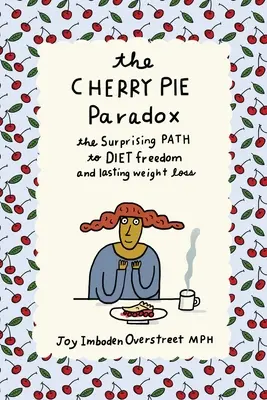 Das Kirschkuchen-Paradoxon: Der überraschende Weg zu Diätfreiheit und dauerhafter Gewichtsabnahme - The Cherry Pie Paradox: The Surprising Path to Diet Freedom and Lasting Weight Loss