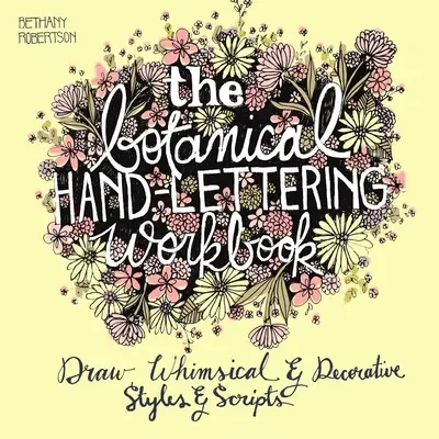 Das Botanische Hand Lettering Arbeitsbuch: Zeichnen Sie skurrile und dekorative Stile und Schriftzüge - The Botanical Hand Lettering Workbook: Draw Whimsical and Decorative Styles and Scripts