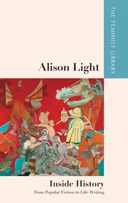 Alison Light - Innere Geschichte: Von der populären Fiktion zum Lebensbuch - Alison Light - Inside History: From Popular Fiction to Life-Writing