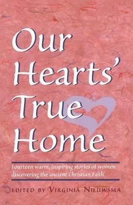 Die wahre Heimat unseres Herzens: Vierzehn warme, inspirierende Geschichten von Frauen, die den uralten christlichen Glauben entdecken - Our Hearts' True Home: Fourteen Warm, Inspiring Stories of Women Discovering the Ancient Christian Faith