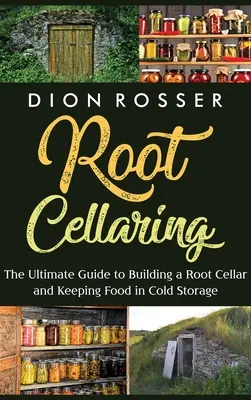 Root Cellaring: Der ultimative Leitfaden für den Bau eines Wurzelkellers und die Aufbewahrung von Lebensmitteln im Kühlraum - Root Cellaring: The Ultimate Guide to Building a Root Cellar and Keeping Food in Cold Storage