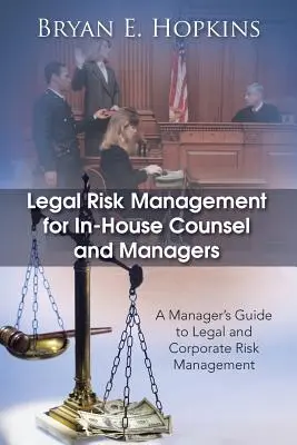 Rechtliches Risikomanagement für Unternehmensjuristen und Manager: Ein Leitfaden für Manager zum Management rechtlicher und unternehmerischer Risiken - Legal Risk Management for In-House Counsel and Managers: A Manager's Guide to Legal and Corporate Risk Management