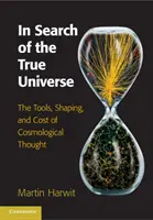 Auf der Suche nach dem wahren Universum: Die Werkzeuge, die Formung und die Kosten des kosmologischen Denkens - In Search of the True Universe: The Tools, Shaping, and Cost of Cosmological Thought