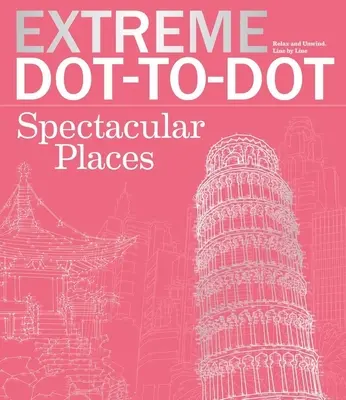 Extreme Dot-To-Dot Spectacular Places: Entspannen Sie sich und lassen Sie die Seele baumeln, ein Farbtupfer nach dem anderen - Extreme Dot-To-Dot Spectacular Places: Relax and Unwind, One Splash of Color at a Time