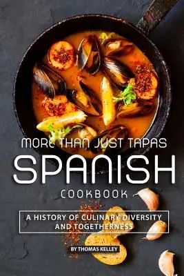 Mehr als nur Tapas Spanisches Kochbuch: Eine Geschichte der kulinarischen Vielfalt und des Miteinanders - More than Just Tapas Spanish Cookbook: A History of Culinary Diversity and Togetherness