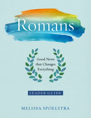 Römer - Leitfaden für Frauenbibelstudien: Die gute Nachricht, die alles verändert - Romans - Women's Bible Study Leader Guide: Good News That Changes Everything