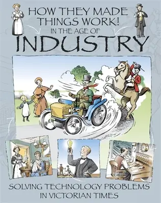 Wie sie Dinge zum Laufen brachten: Im Zeitalter der Industrie - How They Made Things Work: In the Age of Industry